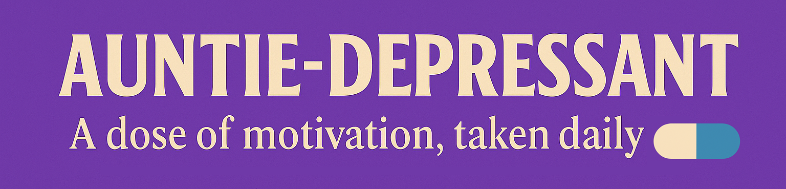 Auntie-Depressant - A dose of motivation, taken daily